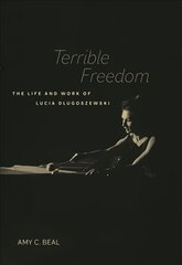Terrible Freedom: The Life and Work of Lucia Dlugoszewski kaina ir informacija | Knygos apie meną | pigu.lt