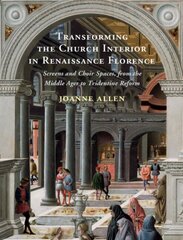 Transforming the Church Interior in Renaissance Florence: Screens and Choir Spaces, from the Middle Ages to Tridentine Reform цена и информация | Книги об искусстве | pigu.lt