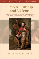Empire, Kinship and Violence: Family Histories, Indigenous Rights and the Making of Settler Colonialism, 1770-1842 kaina ir informacija | Istorinės knygos | pigu.lt