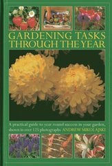 Gardening Tasks Through the Year: A Practical Guide to Year-round Success in Your Garden, Shown in Over 125 Photographs kaina ir informacija | Knygos apie sodininkystę | pigu.lt