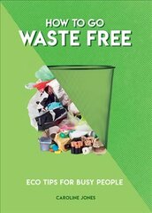 How to Go Waste Free: Eco Tips for Busy People kaina ir informacija | Saviugdos knygos | pigu.lt