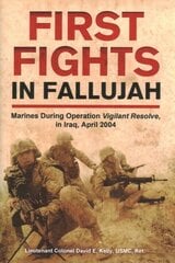 First Fights in Fallujah: Marines During Operation Vigilant Resolve, in Iraq, April 2004 цена и информация | Исторические книги | pigu.lt