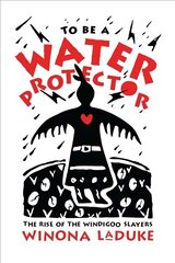 To Be A Water Protector: The Rise of the Wiindigoo Slayers kaina ir informacija | Socialinių mokslų knygos | pigu.lt