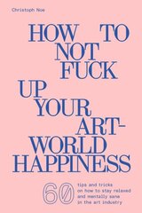 Christoph Noe: How to Not Fuck Up Your Art-World Happiness kaina ir informacija | Knygos apie meną | pigu.lt