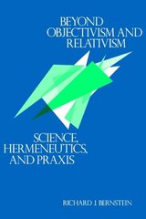 Beyond Objectivism and Relativism: Science, Hermeneutics, and Praxis цена и информация | Исторические книги | pigu.lt