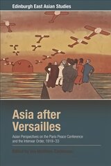 Asia After Versailles: Asian Perspectives on the Paris Peace Conference and the Interwar Order, 1919-33 kaina ir informacija | Istorinės knygos | pigu.lt