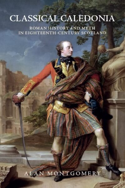 Classical Caledonia: Roman History and Myth in Eighteenth-Century Scotland kaina ir informacija | Istorinės knygos | pigu.lt