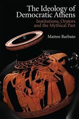 Ideology of Democratic Athens: Institutions, Orators and the Mythical Past kaina ir informacija | Istorinės knygos | pigu.lt