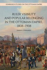 Ruler Visibility and Popular Belonging in the Ottoman Empire, 1808-1908 kaina ir informacija | Istorinės knygos | pigu.lt