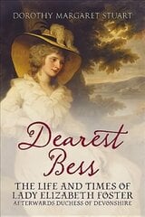 Dearest Bess: The Life and Times of Lady Elizabeth Foster Afterwards Duchess of Devons цена и информация | Биографии, автобиогафии, мемуары | pigu.lt