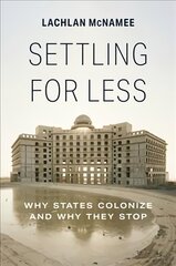 Settling for Less: Why States Colonize and Why They Stop kaina ir informacija | Istorinės knygos | pigu.lt