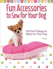 Fun Accessories to Sew for Your Dog: 23 Cool Things to Make for Your Dog kaina ir informacija | Knygos apie sveiką gyvenseną ir mitybą | pigu.lt