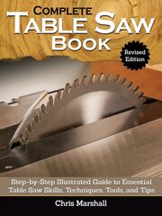 Complete Table Saw Book, Revised Edition: Step-by-Step Illustrated Guide to Essential Table Saw Skills, Techniques, Tools and Tips Revised ed. цена и информация | Книги о питании и здоровом образе жизни | pigu.lt