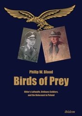 Birds of Prey Hitlers Luftwaffe, Ordinary Soldiers, and the Holocaust in Poland kaina ir informacija | Istorinės knygos | pigu.lt