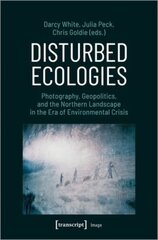 Disturbed Ecologies: Photography, Geopolitics, and the Northern Landscape in the Era of Environmental Crisis цена и информация | Книги об искусстве | pigu.lt