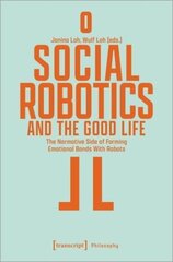 Social Robotics and the Good Life: The Normative Side of Forming Emotional Bonds With Robots kaina ir informacija | Istorinės knygos | pigu.lt