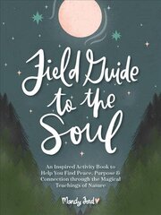 Field Guide to the Soul: An Inspired Activity Book to Help You Find Peace, Purpose & Connection through the Magical Teachings of Nature kaina ir informacija | Saviugdos knygos | pigu.lt