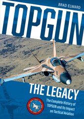 TOPGUN: The Legacy: The Complete History of TOPGUN and Its Impact on Tactical Aviation kaina ir informacija | Socialinių mokslų knygos | pigu.lt