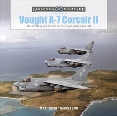 Vought A-7 Corsair II: The US Navy and US Air Force's Light Attack Aircraft kaina ir informacija | Socialinių mokslų knygos | pigu.lt