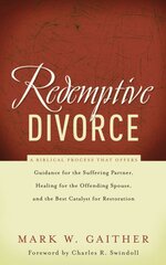 Redemptive Divorce: A Biblical Process that Offers Guidance for the Suffering Partner, Healing for the Offending Spouse, and the Best Catalyst for Restoration цена и информация | Духовная литература | pigu.lt