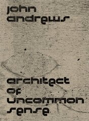 John Andrews: Architect of Uncommon Sense цена и информация | Книги об архитектуре | pigu.lt