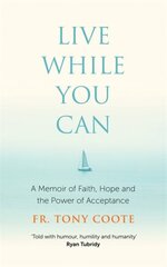 Live While You Can: A Memoir of Faith, Hope and the Power of Acceptance kaina ir informacija | Biografijos, autobiografijos, memuarai | pigu.lt