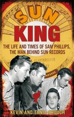 Sun King: The Life and Times of Sam Phillips, The Man Behind Sun Records kaina ir informacija | Biografijos, autobiografijos, memuarai | pigu.lt