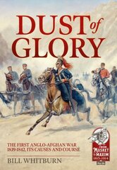 Dust of Glory: The First Anglo-Afghan War 1839-1842, its Causes and Course цена и информация | Исторические книги | pigu.lt