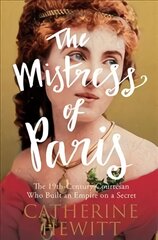 Mistress of Paris: The 19th-Century Courtesan Who Built an Empire on a Secret kaina ir informacija | Biografijos, autobiografijos, memuarai | pigu.lt
