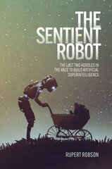 Sentient Robot: The Last Two Hurdles in the Race to Build Artificial Superintelligence kaina ir informacija | Ekonomikos knygos | pigu.lt