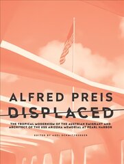 Alfred Preis Displaced: The Tropical Modernism of the Austrian Emigrant and Architect of the USS Arizona Memorial at Pearl Harbor цена и информация | Книги по архитектуре | pigu.lt