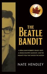 Beatle Bandit: A Serial Bank Robber's Deadly Heist, a Cross-Country Manhunt, and the Insanity Plea that Shook the Nation kaina ir informacija | Biografijos, autobiografijos, memuarai | pigu.lt
