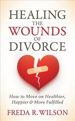 Healing the Wounds of Divorce: How to Move on Healthier, Happier, and More Fulfilled цена и информация | Самоучители | pigu.lt