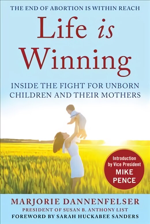 Life Is Winning: Inside the Fight for Unborn Children and Their Mothers, with an Introduction by Vice President Mike Pence & a Foreword by Sarah Huckabee Sanders kaina ir informacija | Socialinių mokslų knygos | pigu.lt