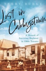 Lost in Cabbagetown: A Memoir of Surviving Boyhood in 1960s Toronto цена и информация | Биографии, автобиогафии, мемуары | pigu.lt
