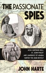 Passionate Spies: How Gertrude Bell, St. John Philby and Lawrence of Arabia Led the Arab Revolt. And How Saudi Arabia Was Founded kaina ir informacija | Istorinės knygos | pigu.lt