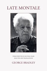 LATE MONTALE: POEMS WRITTEN IN HIS FINAL YEARS SELECTED AND TRANSLATED BY GEORGE BRADLEY Bilingual edition цена и информация | Поэзия | pigu.lt