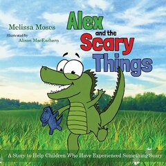 Alex and the Scary Things: A Story to Help Children Who Have Experienced Something Scary цена и информация | Книги для малышей | pigu.lt