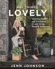 All Things Lovely: Inspiring Health and Wholeness in Your Home, Heart, and Community kaina ir informacija | Dvasinės knygos | pigu.lt