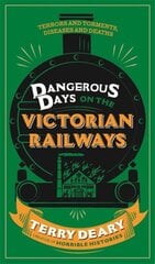 Dangerous Days on the Victorian Railways: Feuds, Frauds, Robberies and Riots цена и информация | Исторические книги | pigu.lt