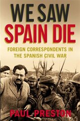 We Saw Spain Die: Foreign Correspondents in the Spanish Civil War kaina ir informacija | Ekonomikos knygos | pigu.lt