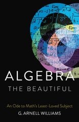 Algebra the Beautiful: An Ode to Math's Least-Loved Subject цена и информация | Книги по экономике | pigu.lt