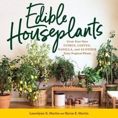 Edible Houseplants: Grow Your Own Citrus, Coffee, Vanilla, and 43 Other Tasty Tropical Plants kaina ir informacija | Knygos apie sodininkystę | pigu.lt