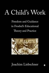Child's Work: Freedom and Guidance in Froebel's Educational Theory and Practise kaina ir informacija | Dvasinės knygos | pigu.lt