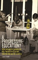 Progressive Education?: How Childhood Changed in Mid-Twentieth-Century English and Welsh Schools kaina ir informacija | Istorinės knygos | pigu.lt