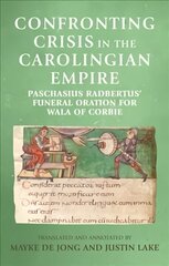 Confronting Crisis in the Carolingian Empire: Paschasius Radbertus' Funeral Oration for Wala of Corbie цена и информация | Исторические книги | pigu.lt