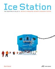 Ice Station The Creation of Halley VI. Britains Pioneering Antarctic Research Station цена и информация | Книги по архитектуре | pigu.lt