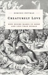 Creaturely Love: How Desire Makes Us More and Less Than Human kaina ir informacija | Istorinės knygos | pigu.lt