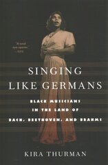 Singing Like Germans: Black Musicians in the Land of Bach, Beethoven, and Brahms цена и информация | Книги об искусстве | pigu.lt
