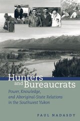 Hunters and Bureaucrats: Power, Knowledge, and Aboriginal-State Relations in the Southwest Yukon kaina ir informacija | Socialinių mokslų knygos | pigu.lt